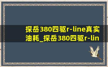 探岳380四驱r-line真实油耗_探岳380四驱r-line真实油耗是多少