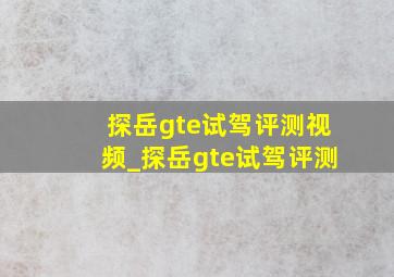 探岳gte试驾评测视频_探岳gte试驾评测