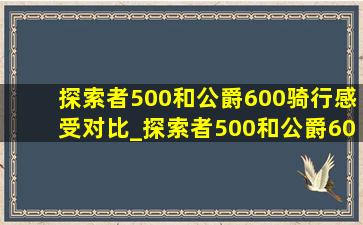 探索者500和公爵600骑行感受对比_探索者500和公爵600哪个更推荐