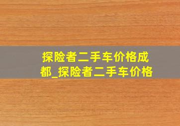 探险者二手车价格成都_探险者二手车价格