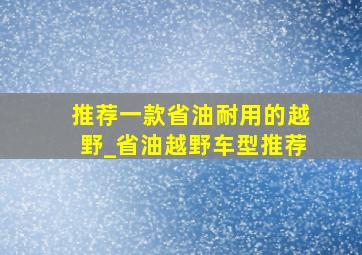 推荐一款省油耐用的越野_省油越野车型推荐