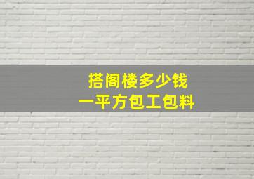 搭阁楼多少钱一平方包工包料