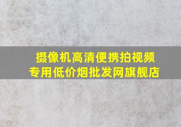 摄像机高清便携拍视频专用(低价烟批发网)旗舰店