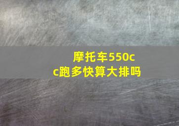 摩托车550cc跑多快算大排吗