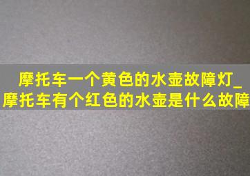 摩托车一个黄色的水壶故障灯_摩托车有个红色的水壶是什么故障