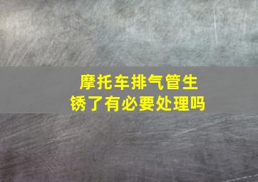 摩托车排气管生锈了有必要处理吗