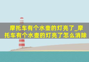 摩托车有个水壶的灯亮了_摩托车有个水壶的灯亮了怎么消除