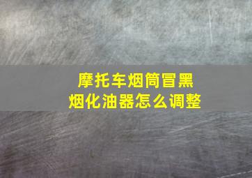 摩托车烟筒冒黑烟化油器怎么调整