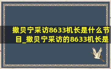 撒贝宁采访8633机长是什么节目_撒贝宁采访的8633机长是什么节目