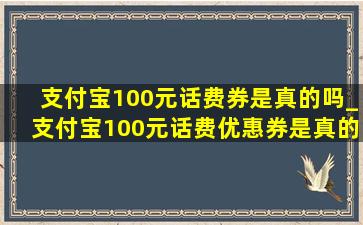 支付宝100元话费券是真的吗_支付宝100元话费优惠券是真的吗