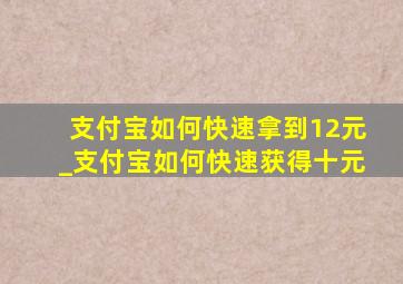 支付宝如何快速拿到12元_支付宝如何快速获得十元