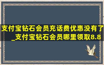 支付宝钻石会员充话费优惠没有了_支付宝钻石会员哪里领取8.8元话费