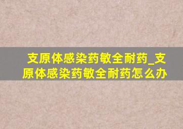 支原体感染药敏全耐药_支原体感染药敏全耐药怎么办