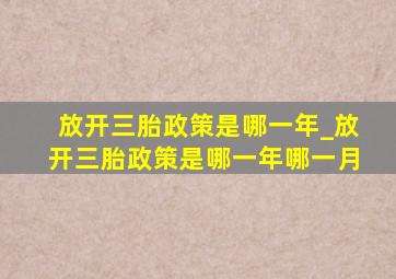 放开三胎政策是哪一年_放开三胎政策是哪一年哪一月