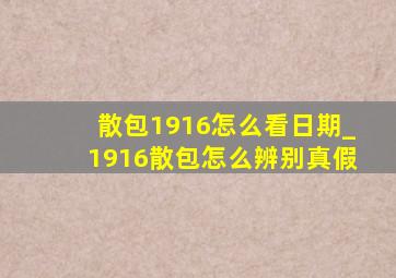 散包1916怎么看日期_1916散包怎么辨别真假