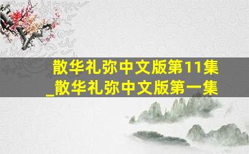 散华礼弥中文版第11集_散华礼弥中文版第一集