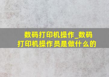 数码打印机操作_数码打印机操作员是做什么的