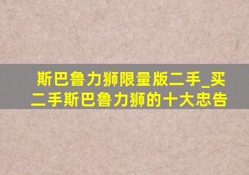 斯巴鲁力狮限量版二手_买二手斯巴鲁力狮的十大忠告