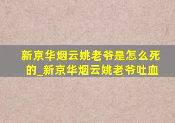 新京华烟云姚老爷是怎么死的_新京华烟云姚老爷吐血