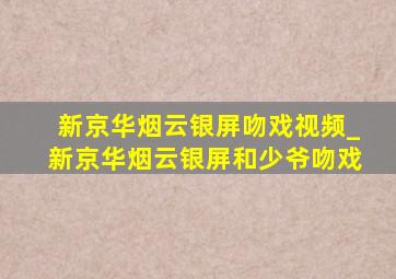 新京华烟云银屏吻戏视频_新京华烟云银屏和少爷吻戏