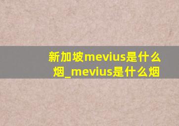 新加坡mevius是什么烟_mevius是什么烟