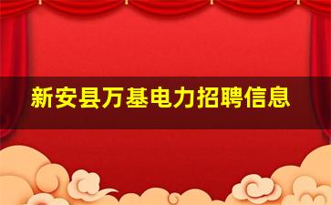 新安县万基电力招聘信息