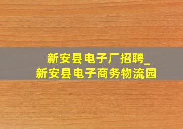 新安县电子厂招聘_新安县电子商务物流园