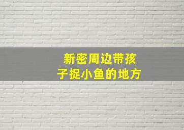 新密周边带孩子捉小鱼的地方