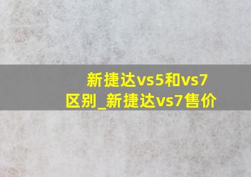 新捷达vs5和vs7区别_新捷达vs7售价