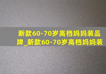 新款60-70岁高档妈妈装品牌_新款60-70岁高档妈妈装