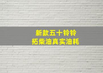 新款五十铃铃拓柴油真实油耗