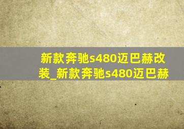 新款奔驰s480迈巴赫改装_新款奔驰s480迈巴赫