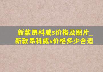 新款昂科威s价格及图片_新款昂科威s价格多少合适