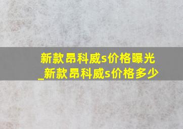 新款昂科威s价格曝光_新款昂科威s价格多少