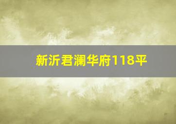 新沂君澜华府118平