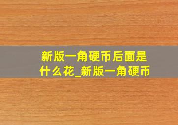 新版一角硬币后面是什么花_新版一角硬币