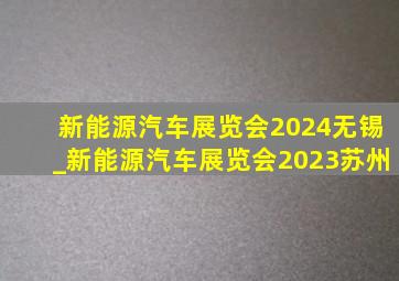 新能源汽车展览会2024无锡_新能源汽车展览会2023苏州