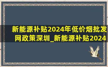 新能源补贴2024年(低价烟批发网)政策深圳_新能源补贴2024年(低价烟批发网)政策特斯拉