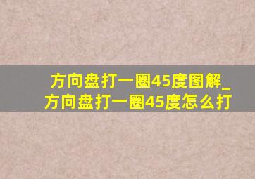 方向盘打一圈45度图解_方向盘打一圈45度怎么打