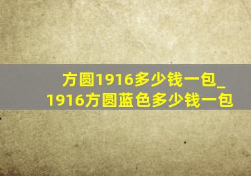 方圆1916多少钱一包_1916方圆蓝色多少钱一包