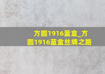 方圆1916蓝盒_方圆1916蓝盒丝绸之路