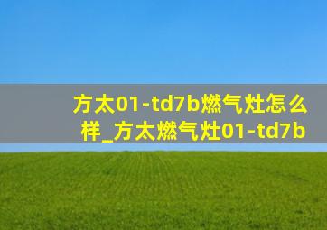 方太01-td7b燃气灶怎么样_方太燃气灶01-td7b