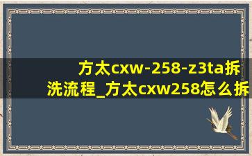 方太cxw-258-z3ta拆洗流程_方太cxw258怎么拆洗