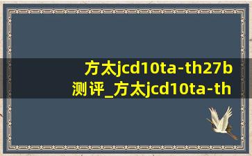 方太jcd10ta-th27b测评_方太jcd10ta-th27b