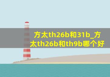 方太th26b和31b_方太th26b和th9b哪个好