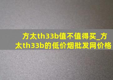 方太th33b值不值得买_方太th33b的(低价烟批发网)价格