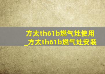 方太th61b燃气灶使用_方太th61b燃气灶安装