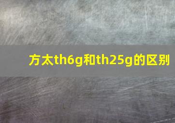 方太th6g和th25g的区别