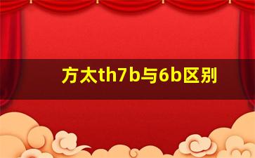 方太th7b与6b区别