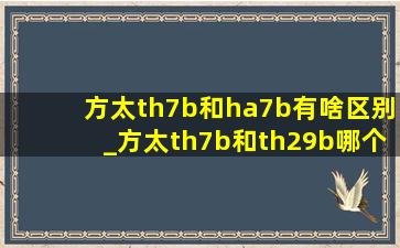 方太th7b和ha7b有啥区别_方太th7b和th29b哪个好